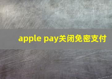 apple pay关闭免密支付